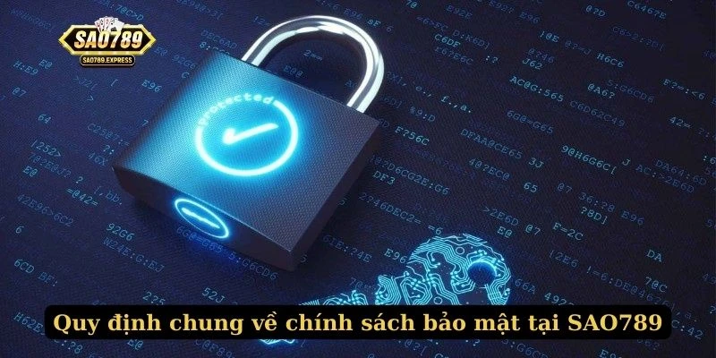 Quy định chung về chính sách bảo mật tại SAO789
